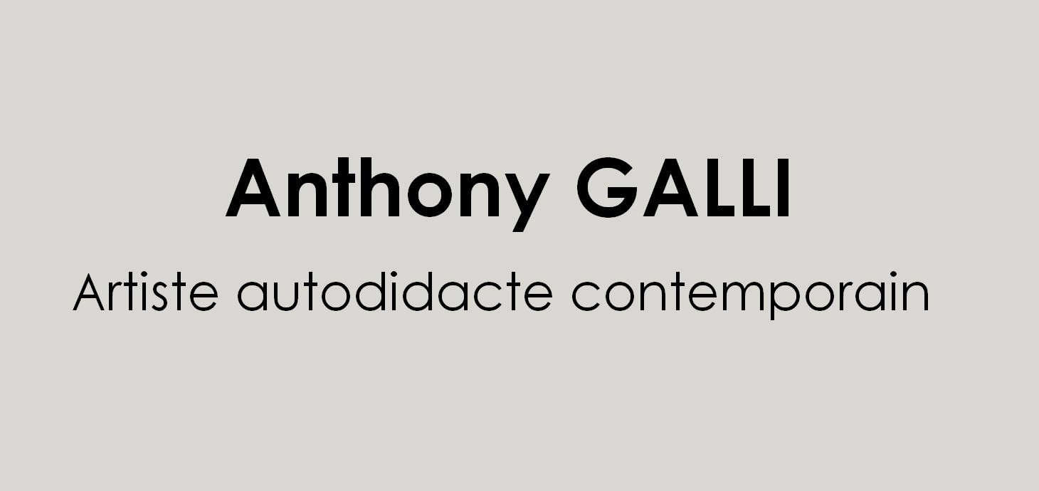Anthony GALLI - artiste autodidacte contemporain